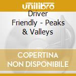 Driver Friendly - Peaks & Valleys cd musicale di Driver Friendly