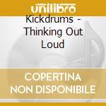 Kickdrums - Thinking Out Loud cd musicale di Kickdrums