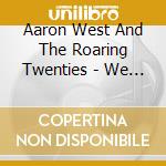 Aaron West And The Roaring Twenties - We Don'T Have Each Other cd