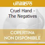 Cruel Hand - The Negatives cd musicale di Cruel Hand