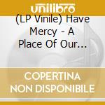 (LP Vinile) Have Mercy - A Place Of Our Own (12') vinile