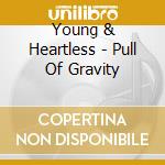 Young & Heartless - Pull Of Gravity cd