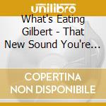 What's Eating Gilbert - That New Sound You're Looking For