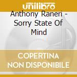 Anthony Raneri - Sorry State Of Mind cd musicale di Anthony Raneri