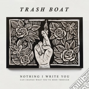 Trash Boat - Nothing I Write You Can Change What You Have Been Through cd musicale di Boat Trash