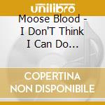 Moose Blood - I Don'T Think I Can Do This Anymore cd musicale di Moose Blood