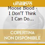Moose Blood - I Don'T Think I Can Do This Anymore cd