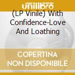 (LP Vinile) With Confidence-Love And Loathing vinile