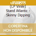 (LP Vinile) Stand Atlantic - Skinny Dipping lp vinile di Stand Atlantic