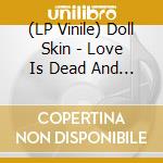 (LP Vinile) Doll Skin - Love Is Dead And We Killed Her vinile