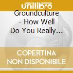 Groundculture - How Well Do You Really Know Yourself cd