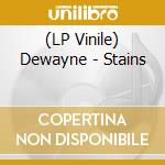 (LP Vinile) Dewayne - Stains vinile