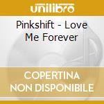 Pinkshift - Love Me Forever cd