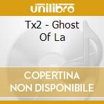 Tx2 - Ghost Of La cd
