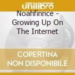 Noahfinnce - Growing Up On The Internet cd musicale