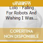 Lolo - Falling For Robots And Wishing I Was One cd