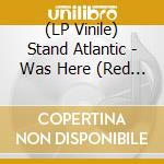 (LP Vinile) Stand Atlantic - Was Here (Red Vinyl) vinile