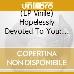 (LP Vinile) Hopelessly Devoted To You: 30Th Anniversary 7 Various (Yellow/Black Splatter Vinyl) vinile