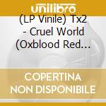(LP Vinile) Tx2 - Cruel World (Oxblood Red Vinyl) vinile
