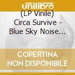 (LP Vinile) Circa Survive - Blue Sky Noise (Coloured Vinyl) (Indie Exclusive) (2 Lp) vinile