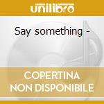 Say something - cd