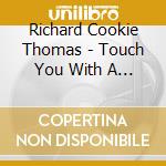 Richard Cookie Thomas - Touch You With A Song cd musicale di Richard Cookie Thomas
