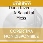 Dana Rivers - .. A Beautiful Mess cd