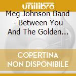 Meg Johnson Band - Between You And The Golden Sun cd
