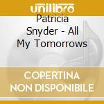 Patricia Snyder - All My Tomorrows cd musicale di Patricia Snyder