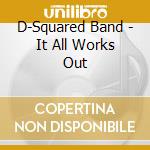 D-Squared Band - It All Works Out cd