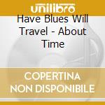 Have Blues Will Travel - About Time cd musicale di Have Blues Will Travel