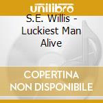 S.E. Willis - Luckiest Man Alive cd