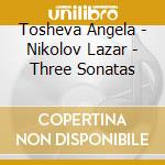Tosheva Angela - Nikolov Lazar - Three Sonatas cd