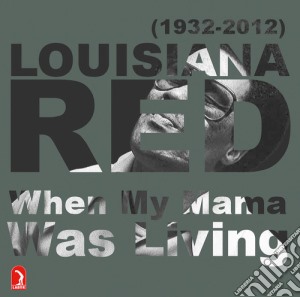 Louisiana Red - When My Mama Was Living cd musicale di Louisiana Red / Peg Leg Sam / Lefty Dizz