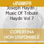 Joseph Haydn - Music Of Tribute Haydn Vol 7 cd musicale di Joseph Haydn