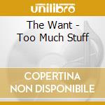 The Want - Too Much Stuff cd