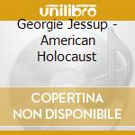 Georgie Jessup - American Holocaust cd musicale di Georgie Jessup