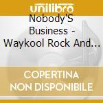 Nobody'S Business - Waykool Rock And Roll cd musicale di Nobody'S Business