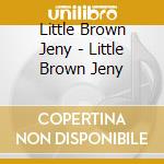 Little Brown Jeny - Little Brown Jeny