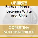 Barbara Martin - Between White And Black cd