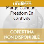 Marge Calhoun - Freedom In Captivity cd