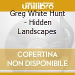Greg White Hunt - Hidden Landscapes cd