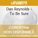 Dan Reynolds - To Be Sure cd
