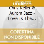 Chris Keller & Aurora Jazz - Love Is The Answer cd