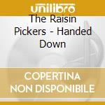 The Raisin Pickers - Handed Down cd