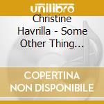 Christine Havrilla - Some Other Thing (20Th Anniversary) cd