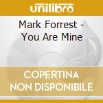 Mark Forrest - You Are Mine cd musicale di Mark Forrest