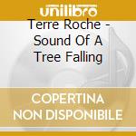 Terre Roche - Sound Of A Tree Falling cd musicale di Terre Roche