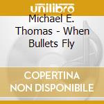 Michael E. Thomas - When Bullets Fly cd