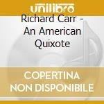 Richard Carr - An American Quixote cd musicale di Richard Carr